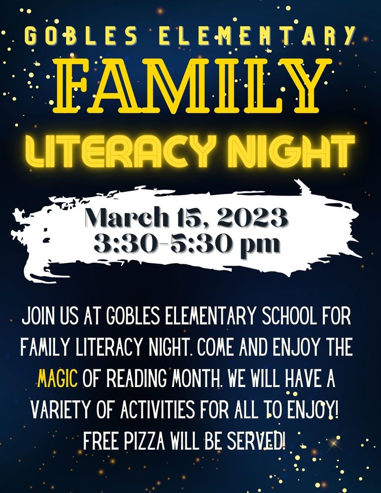 The "magic" of Reading Month is in the air at Gobles Elementary!  Join us on Wednesday March 15, 2023 for our Family Literacy Night!  The event will run from 3:30-5:30 and will have fun for the whole family.  Enjoy literacy-based activities, a free pizza dinner, fun photo ops, and the chance to win a Walmart gift card.  See you there!