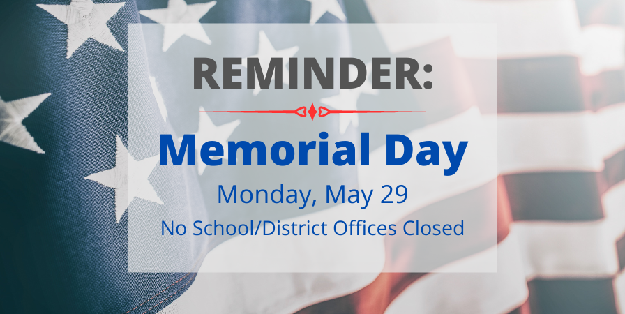 Reminder: Memorial Day Monday, May 29 No school/District offices closed.